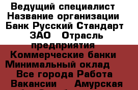 Ведущий специалист › Название организации ­ Банк Русский Стандарт, ЗАО › Отрасль предприятия ­ Коммерческие банки › Минимальный оклад ­ 1 - Все города Работа » Вакансии   . Амурская обл.,Октябрьский р-н